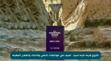 نتائج قرعة نخبة آسيا.. تعرف على مواجهات الأهلي والاتحاد والهلال المقبلة